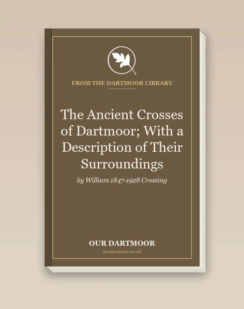 The Ancient Crosses of Dartmoor; With a Description of Their Surroundings