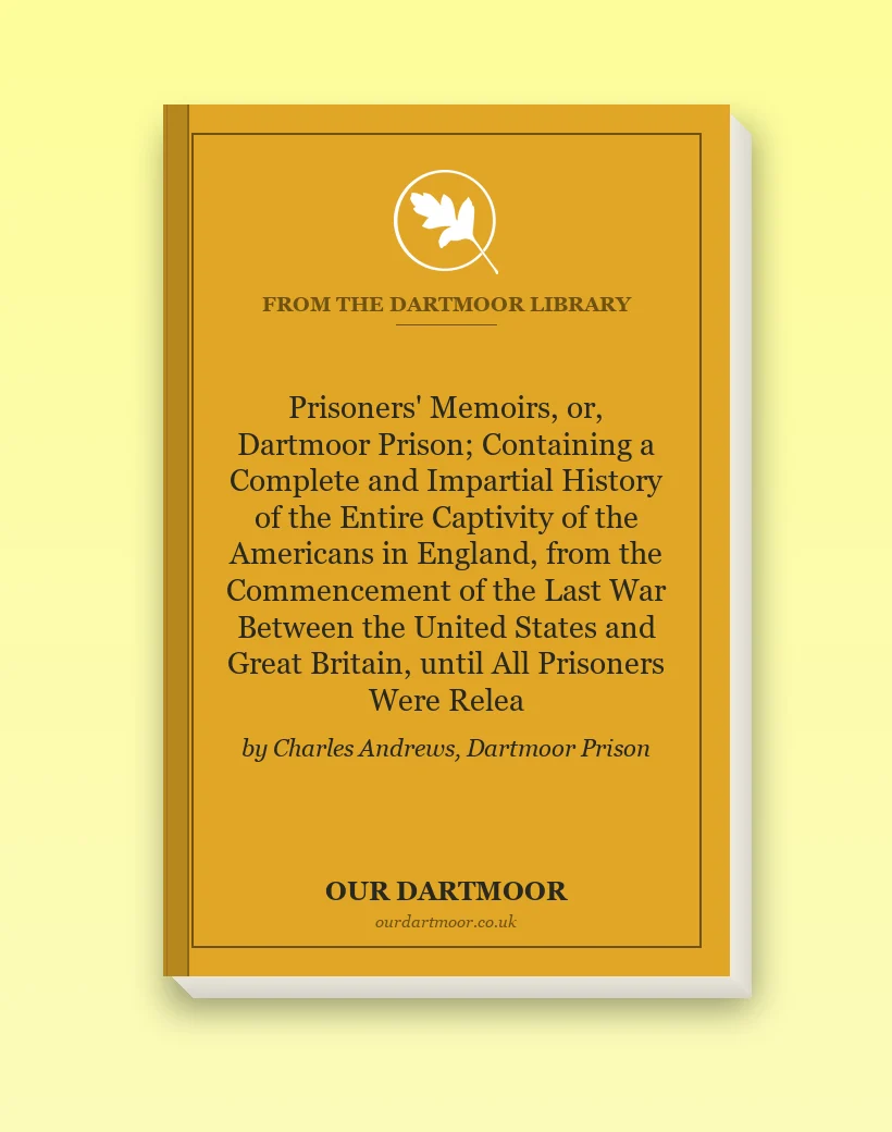 Prisoners' Memoirs, or, Dartmoor Prison; Containing a Complete and Impartial History of the Entire Captivity of the Americans in England, from the Com