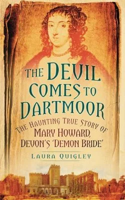 The Devil Comes To Dartmoor The Haunting True Story Of Mary Howard Devons Demon Bride
