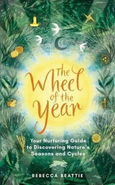 The Wheel of the Year: A Nurturing Guide to Rediscovering Nature's Seasons and Cycles