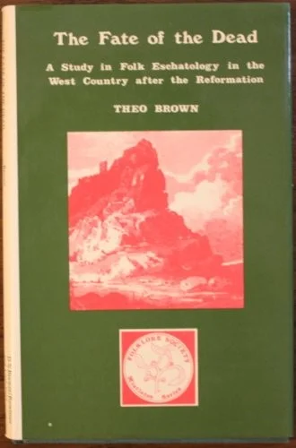 The Fate of the Dead: A Study in Folk Eschatology in the West Country after the Reformation